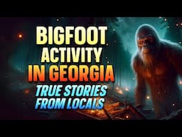 BIGFOOT ACTIVITY IN GEORGIA: TRUE STORIES FROM LOCALS