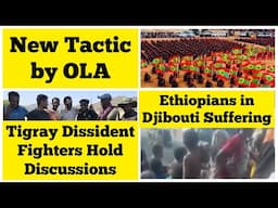 New Tactic by OLA | Tigray Dissident Fighters Hold Internal Discussions | Ethiopians in Djibouti