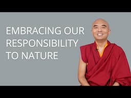 Embracing Our Responsibility to Nature with Yongey Mingyur Rinpoche