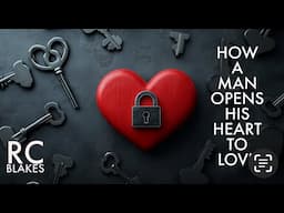 WHY MEN STRUGGLE TO OPEN THEIR HEARTS TO LOVE & HOW THEIR WOMEN HELP THEM by RC Blakes