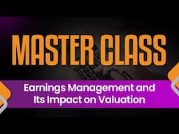 Earnings Management and Its Impact on Valuation | Master Class