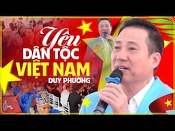 Yêu Dân Tộc Việt Nam - Duy Phường | Bài Hát Về Việt Nam Gây Xúc Động Triệu Con Tim