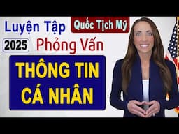 Luyện Tập Phỏng Vấn Thông Tin Cá Nhân - N400 Quốc Tịch Mỹ 2025 | Câu Hỏi Officer Hay Hỏi 2025