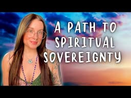 A Path To Spiritual Sovereignty - Channeled Messages