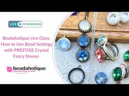 Beadaholique Live Class: How to Make Jewelry with Bezel Settings and PRESTIGE Crystal Fancy Stones