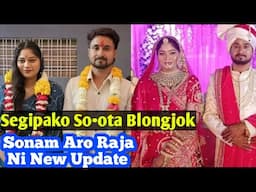 Sonam Aro Raja Ni New Update || Segipako So•ota Blongjok 😱
