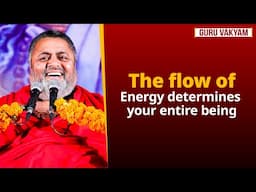 Guru Vakyam, English, Episode 1244 : The flow of Energy determines your entire being.