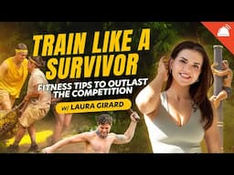 Train Like a Survivor: Fitness Tips to Outlast the Competition w/ Laura Girard