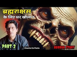 Part 2 ब्रह्मराक्षस के लिए घर खोला ? Real Horror Story,Horror Story,Scary Stories,Chachakefacts
