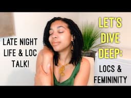 Locs & Femininity! Late Night Life & Loc Talk: Diving Deep!