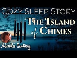 Cozy Sleep Story 🌿 THE ISLAND OF CHIMES ✨ Bedtime Story for Grown-Ups (female voice)