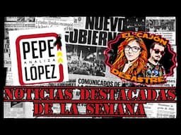 NOTICIAS DESTACADAS DE LA SEMANA con PEPE LOPEZ ANALIZA