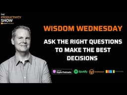 Ask The Right Questions To Make The Best Decisions – Wisdom Wednesday