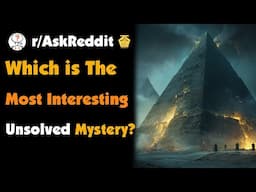 Which is The Most Interesting Unsolved Mystery?