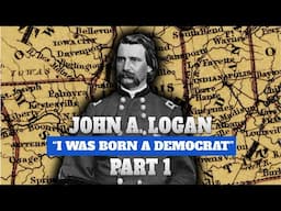 John A  Logan, Part 1 | "I Was Born A Democrat"