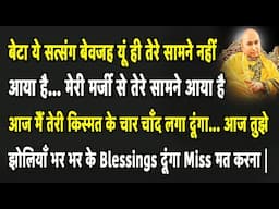 Guruji Satsang | आज मैं तेरी किस्मत के चार चाँद लगा दूंगा आज तुझे झोलियाँ भर भर के Blessings दूंगा