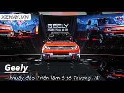 Geely khuấy đảo Triển lãm ô tô Thượng Hải với dàn xe đậm chất tương lai |XEHAY.VN|