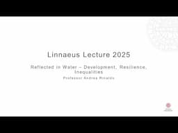 Linnaeus Lecture 2025: Reflected in Water - Development, Resilience, Inequalities