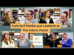 Outtakes, laughs and  fun from The Fabric Patch!!