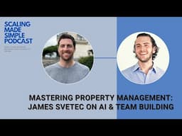 Mastering Property Management: James Svetec on AI & Team Building - The Scaling Made Simple