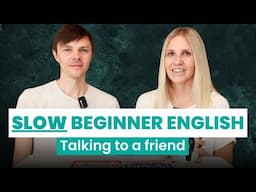 SLOW Beginner English Conversation - Talking to a friend - A2 English