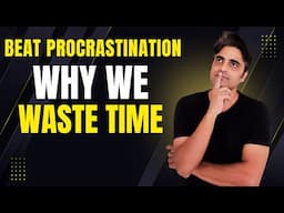 Why We Waste Time & How to Beat Procrastination.
