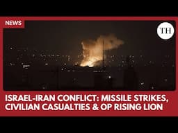 Israel-Iran conflict: Missile strikes, civilian casualties & Operation Rising Lion