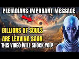 Pleiadians Important Message! Billions of Souls are Leaving Earth Soon! Must Watch this video