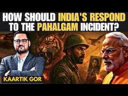 How Should India Respond to the PAHALGAM Incident? • Kaartik Gor