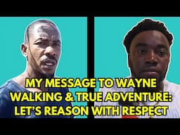 My Message to @waynewalkingtv  & @Trueadventure9  Let’s Reason with Respect 🔥