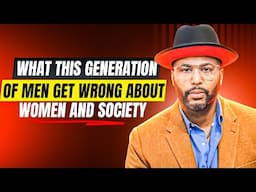 What This Generation of Men Get Wrong About Women & Society