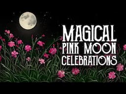 April Pink Full Moon Rituals & Celebrations - How to Celebrate the Full Moon - Magical Crafting