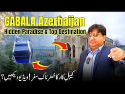 GABALA Azerbaijan | Hidden Paradise & Top destination | Things to know before travel