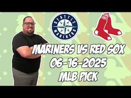 Seattle Mariners vs Boston Red Sox 6/16/25 MLB Pick & Prediction | MLB Betting Tips