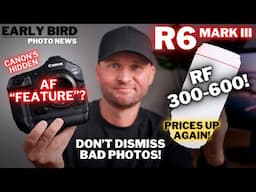 Canon’s Hidden AF “Feature” | RF 300-600 & R6 III Coming!? | Don’t Dismiss Bad Photos!