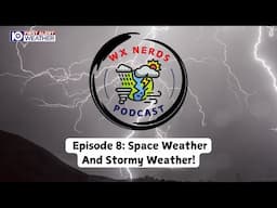 WX Nerds Episode 8: Space Weather And Stormy Weather!