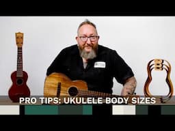 Understanding Ukulele Body Sizes - Pro Tips Episode 6