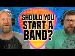 SHOULD YOU START A BAND?
