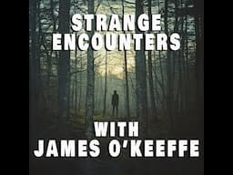 STRANGE ENCOUNTERS with JAMES O’KEEFFE