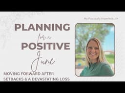 Planning for a Positive June | Moving Forward After Setbacks & A Devastating Loss