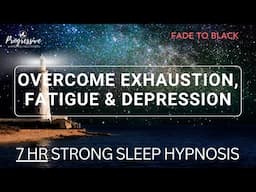 Sleep Hypnosis to Overcome Burnout, Depression & Exhaustion (Very Strong) (7Hr Version)