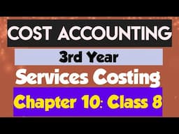 Cost Accounting (3rd Year):  (Chapter 10: Services Costing  )(Class 8)