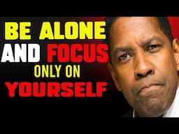 Focus on Yourself & Stay Silent – Be Alone For 3 Months & Watch Your Life Change | Denzel Washington