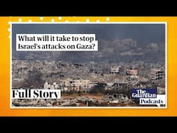 What will it take to stop Israel’s attacks on Gaza? – Full Story podcast