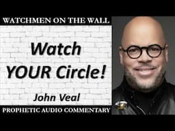 “Watch YOUR Circle!” – Powerful Prophetic Encouragement from John Veal
