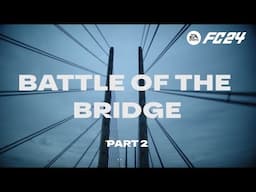 EA SPORTS FC 24 | THE BATTLE OF THE BRIDGE - PART 2