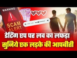 Online Dating App Scams | डेटिंग एप पर लव का लफड़ा सुनिये एक लड़के की आपबीती