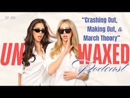 "Crashing Out, Making Out, & March Theory" | Ep. 152 | Unwaxed Podcast