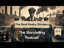 The Storytelling Podcast - Ep 5 - The Real Peaky Blinders