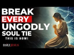 How To Break Ungodly Soul Ties (Blessed Morning Prayer)